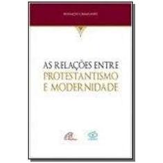 Imagem de As Relações Entre Protestantismo e Modernidade. História e Memória - Coleção Iguais e Diferentes - Ronaldo Cavalcante - 9788535643091
