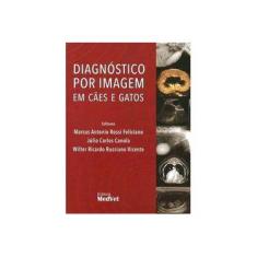 Imagem de Diagnóstico Por Imagem em Cães e Gatos - Marcus Antonio Rossi Feliciano - 9788562451386