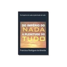 Imagem de Do Império do Nada à Plenitude do Tudo - Francisco Rodrigues De Almeida - 9788591187683