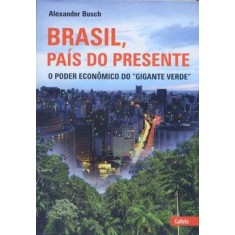 Imagem de Brasil, País do Presente - O Poder Econômico do " Gigante Verde " - Busch, Alexander - 9788531610905