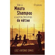 Imagem de Ode a Mauro Shampoo e Outras Histórias da Várzea - Luiz Antonio Simas - 9788565679602