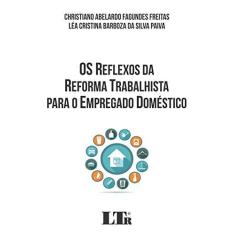 Imagem de Os Reflexos da Reforma Trabalhista Para o Empregado Doméstico - Christiano Abelardo Fagundes Freitas - 9788536198538