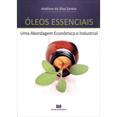 Imagem de Óleos Essenciais - Uma Abordagem Econômica e Industrial - Santos, Adailson Da Silva - 9788571932654
