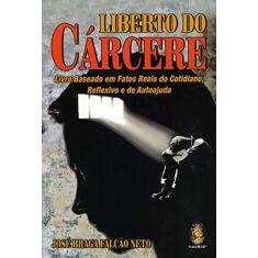 Imagem de Liberto do Cárcere: Livro Baseado em Fatos Reais do Cotidiano, Reflexivo e de Autoajuda - José Braga Falcão Neto - 9788537011416