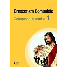 Imagem de Crescer Em Comunhão. Catequese E Família 1 - Coleção Catequese Para Primeira Eucaristia - Capa Comum - 9788532647269