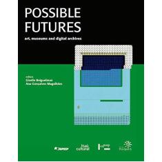 Imagem de Futuros Possíveis (Possible Futures). Arte, Museus e Arquivos Digitais (Art, Museus and Digital Archives) - Giselle Beiguelman - 9788531414923