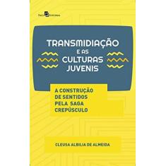 Imagem de Transmidiação e as Culturas Juvenis: a Construção de Sentidos Pela Saga Crepúsculo - Cleusa Albilia De Almeida - 9788546208753