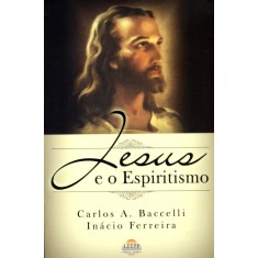 Imagem de Jesus e o Espiritismo - 2ª Edição 2011 - Baccelli, Carlos A, - 9788560628339