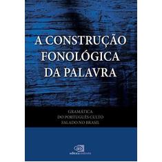 Imagem de A Construção Fonológica da Palavra - Col. Gramática do Português Culto Falado No Brasil - Vol. 7 - Abaurre, Maria Bernadete M. - 9788572448079