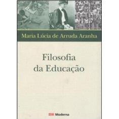 Imagem de Filosofia da Educação - 3ª Edição Revista e Ampliada 2006 - Aranha, Maria Lucia De Arruda - 9788516051396