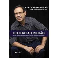 Imagem de Do Zero ao Milhão - Como Criar Um Negócio Milionário, Próspero e Sustentável - Martins, Carlos Wizard - 9788593156076