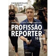 Imagem de Profissão Repórter 10 Anos - Grandes Aventuras, Grandes Coberturas - Barcellos, Caco - 9788542207040