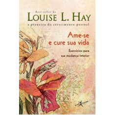Imagem de Ame-se E Cure Sua Vida - Exercícios Para Sua Mudança Interior - Col. De Bolso - Hay, Louise - 9788581030036