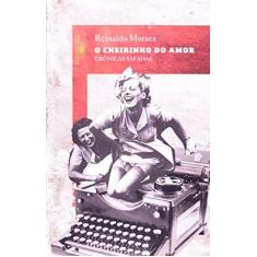 Imagem de O Cheirinho do Amor - Crônicas Safadas - Moraes, Reinaldo - 9788579623387