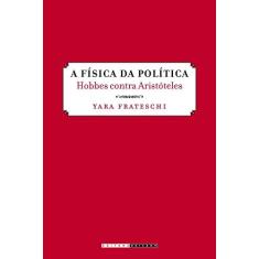Imagem de A Física da Política - Hobbes Contra Aristóteles - Frateschi, Yara - 9788526808089