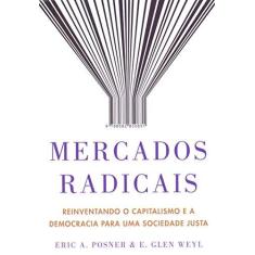 Imagem de Mercados radicais: Reinventando o capitalismo e a democracia para uma sociedade justa - Eric A. Posner - 9788582850831