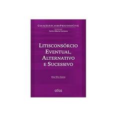 Imagem de Litisconsórcio Eventual, Alternativo e Sucessivo - Col. Atlas de Processo Civil - Santos, Silas Silva - 9788522481101