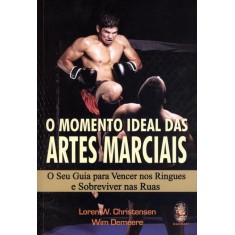 Imagem de O Momento Ideal Das Artes Marciais - O Seu Guia Para Vencer Nos Ringues E Sobreviver Nas Ruas - Christensen, Loren W.; Demeere, Wim - 9788537007143