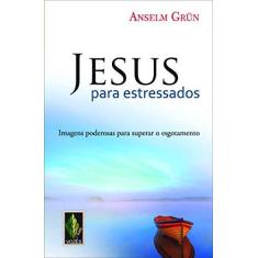 Imagem de Jesus Para Estressados - Imagens Poderosas Para Superar o Esgotamento - Grün, Anselm - 9788532649775