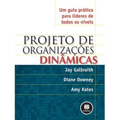 Imagem de Projeto de Organizações Dinâmicas - Um Guia Prático para Líderes de Todos os Níveis - Downey, Diane; Kates, Amy; Galbraith, Jay - 9788577807734