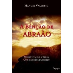 Imagem de A Bênção de Abraão - Conquistando a Terra Que o Senhor Prometeu - Valentim, Manoel - 9788565105002