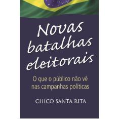 Imagem de Novas Batalhas Eleitorais - O que o Público Não Vê nas Campanhas Políticas - Rita, Chico Santa - 9788500023088