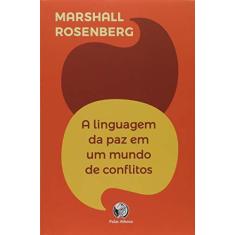 Imagem de A linguagem da paz em um mundo de conflitos: sua próxima fala mudará seu mundo - Marshall Rosenberg - 9788560804412