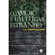 Imagem de O Amor É Um Lugar Estranho - Luís Roberto Amabile - 9788561578220