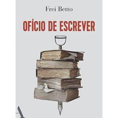 Imagem de O Ofício De Escrever - Betto, Frei - 9788569474272
