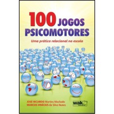 Imagem de 100 Jogos Psicomotores - Uma Prática Relacional Na Escola - Nunes, Marcus Vinícius Da Silva; Machado, José Ricardo Martins - 9788578541248