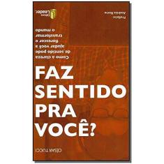 Imagem de Faz Sentido Pra Você? - Como A Clareza De Sentido Pode Ajudar Você A Florescer e Transformar O Mundo - Tucci, César - 9788554740313