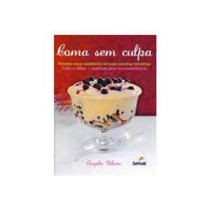 Imagem de Coma sem Culpa. Versões Mais Saudáveis de Suas Receitas Favoritas. Todo o Sabor. Nenhum Peso na Consciência - Angela Nilsen - 9788539608904