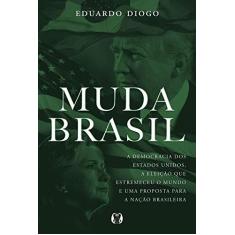 Imagem de Muda Brasil - A Democracia dos Estados Unidos, a Eleição que Estremeceu o Mundo e Uma Proposta para a Nação Brasileira - Eduardo Diogo - 9788568014684