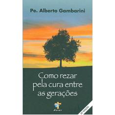 Imagem de Como Rezar Pela Cura Entre as Gerações - Alberto Luiz Gambarini - 9788586730153