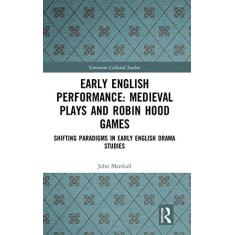Imagem de Early English Performance: Medieval Plays and Robin Hood Games: Shifting Paradigms in Early English Drama Studies: 1081