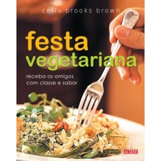 Imagem de Festa Vegetariana - Receba Os Amigos Com Classe e Sabor - Brown, Celia Brooks - 9788578810788