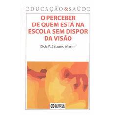 Imagem de O Perceber de Quem Está na Escola Sem Dispor da Visão - Masini, Elcie F. Salzano - 9788524921315
