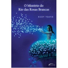 Imagem de O Mistério do Rio Das Rosas Brancas - Ysatis, Kizzy - 9788576796626