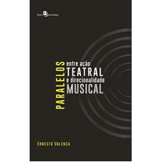 Imagem de Paralelos Entre Ação Teatral e Direcionalidade Musical - Ernesto Valença - 9788546211296