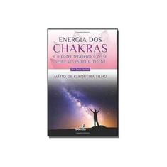 Imagem de Energia Dos Chakras e o Poder Terapêutico de Sentir Um Espírito Imortal - Série Saúde Espiritual - Filho, Alírio De Cerqueira - 9788565109673