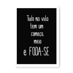 Imagem de Arte Maníacos Quadro Decorativo Tudo Na vida Tem Um Começo, Meio e Foda-se - 23x16,25cm (Moldura caixa em laca )