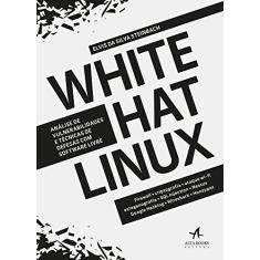 Imagem de White Hat Linux. Análise de Vulnerabilidades e Técnicas de Defesas com Software Livre - Elvis Da Silva Steinbach - 9788550802039