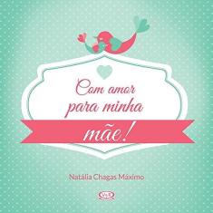 Imagem de Com Amor Para Minha Mãe! - Máximo, Natália Chagas - 9788576837695