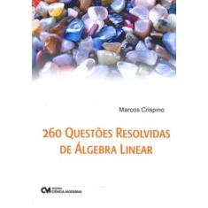 Imagem de 260 Questões Resolvidas de Álgebra Linear - Marcos Crispino - 9788573939248