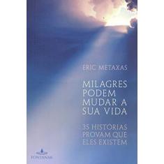 Imagem de Milagres Podem Mudar A Sua Vida - 35 Histórias Provam Que Eles Existem - Metaxas, Eric...