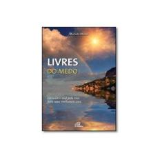Imagem de Livres do Medo. Cortando o Mal Pela Raiz Para Uma Verdadeira Cura - Coleção Psicologia e Espiritualidade - Michele Moiso - 9788535640694