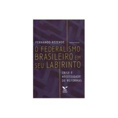 Imagem de O Federalismo Brasileiro Em Seu Labirinto - Crise e Necessidade de Reformas - Rezende, Fernando - 9788522513949
