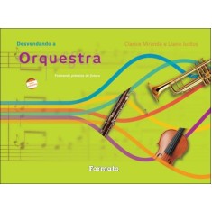 Imagem de Desvendando a Orquestra - Formando Plateias do Futuro - Conforme a Nova Ortografia - Miranda, Clarice; Justus, Liana - 9788572087605