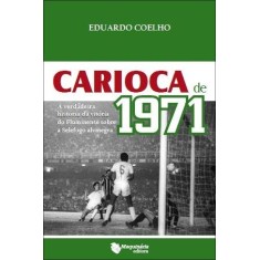 Imagem de Carioca de 1971 - a Verdadeira História da Vitória do Fluminense Sobre a Selefogo Alvinegra - Coelho, Eduardo - 9788562063312