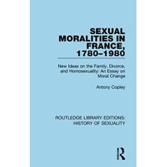 Imagem de Sexual Moralities in France, 1780-1980: New Ideas on the Family, Divorce, and Homosexuality: An Essay on Moral Change